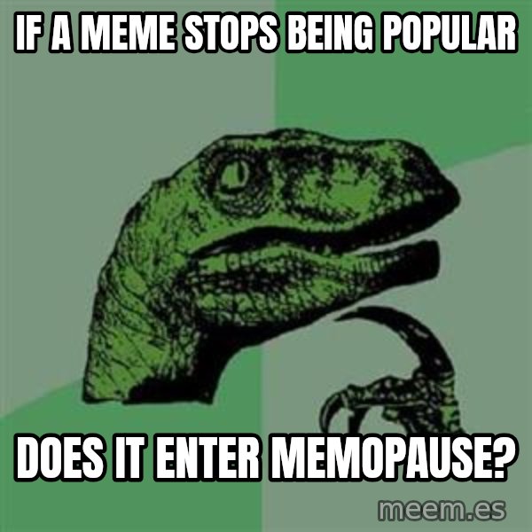 Philosoraptor meme: IF A MEME STOPS BEING POPULAR / DOES IT ENTER MEMOPAUSE?