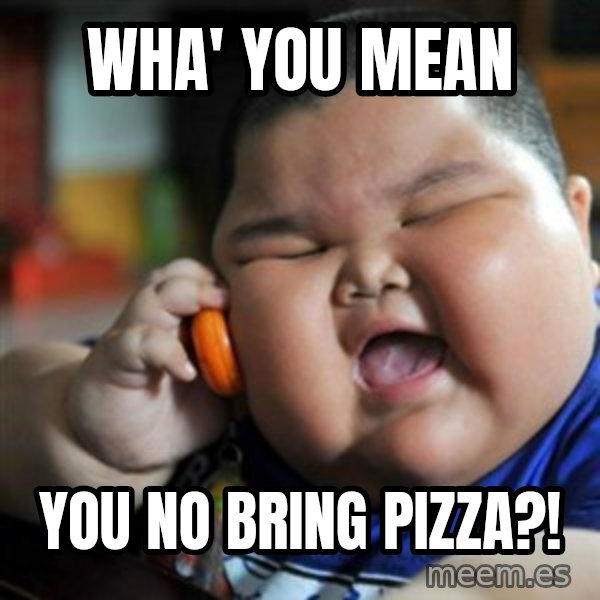 fat chinese kid meme: wha' you mean / you no bring pizza?!