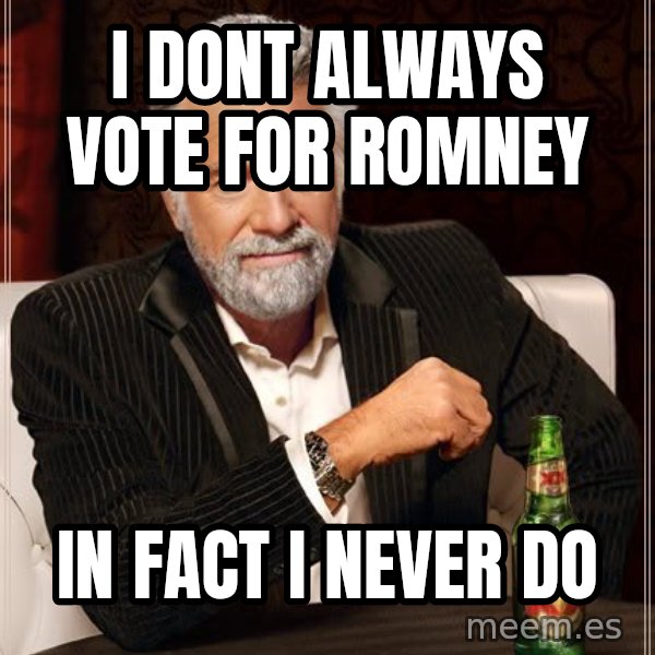 The Most Interesting Man In The World meme: i dont always vote for romney / in fact i never do