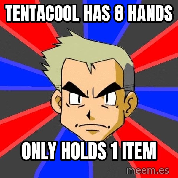 Professor Oak meme: TENTACOOL HAS 8 HANDS / ONLY HOLDS 1 ITEM