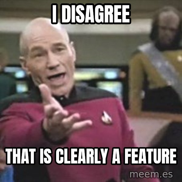 Captain Picard meme: I disagree / that is clearly a feature