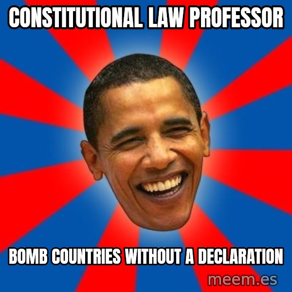 Obama meme: constitutional law professor / bomb countries without a declaration