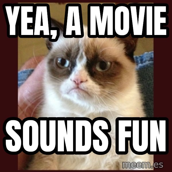 Tard the Grumpy Cat meme: yea, a movie / sounds fun