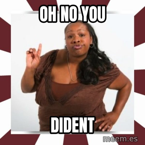 Sassy Black Woman meme: OH NO YOU / DIDENT