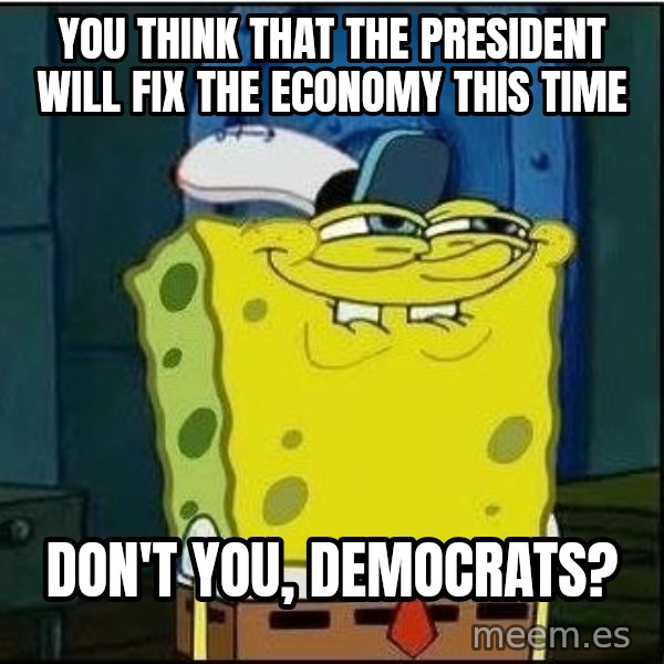 Spongebob Face meme: You think that the President will fix the economy this time / don't you, Democrats?