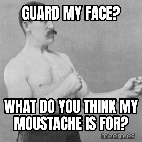 overly manlyman meme: Guard my face? / what do you think my moustache is for?