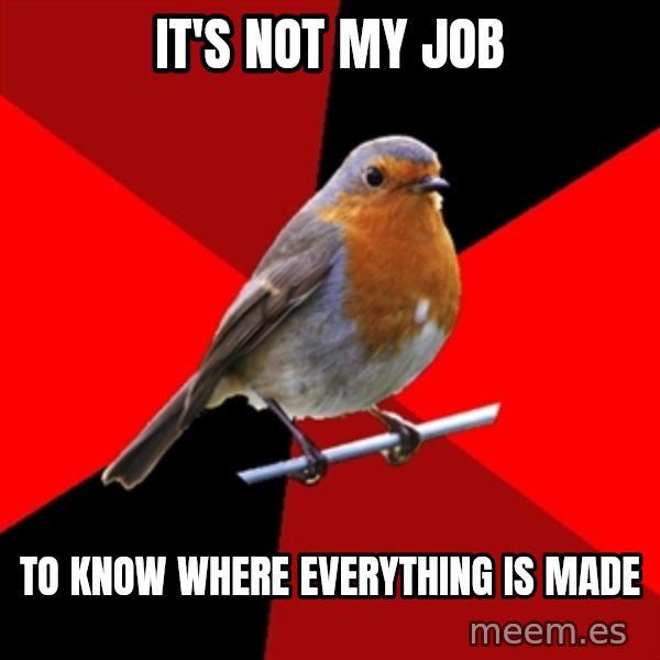 Retail Robin meme: it's not my job / to know where everything is made