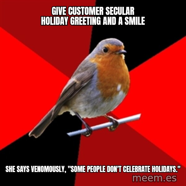 Retail Robin meme: Give customer secular holiday greeting and a smile / She says venomously,  "Some people don't celebrate holidays."