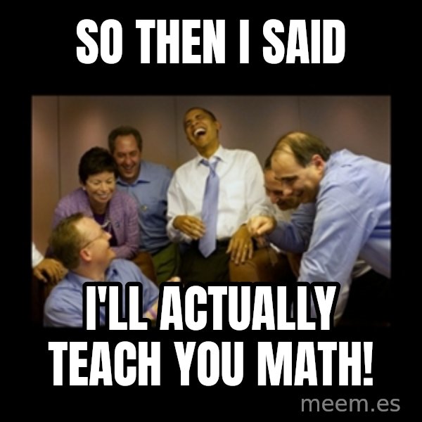 obama laughing  meme: so then i said / i'll actually teach you math!