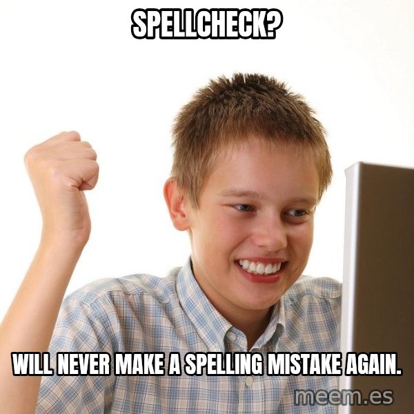 First Day on the internet kid meme: spellcheck? / will never make a spelling mistake again.