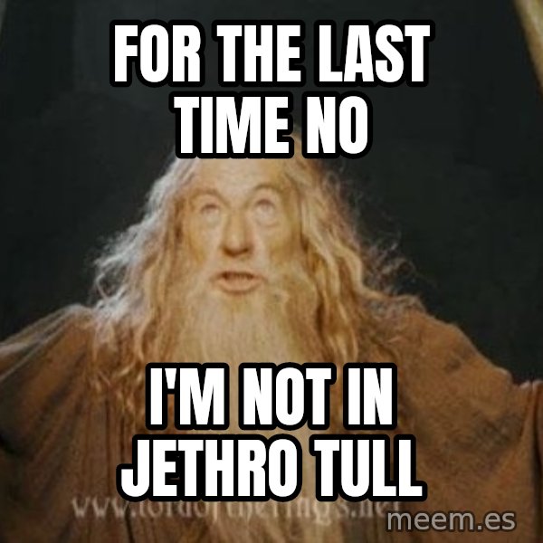 You shall not pass meme: for the last time no / i'm not in jethro tull