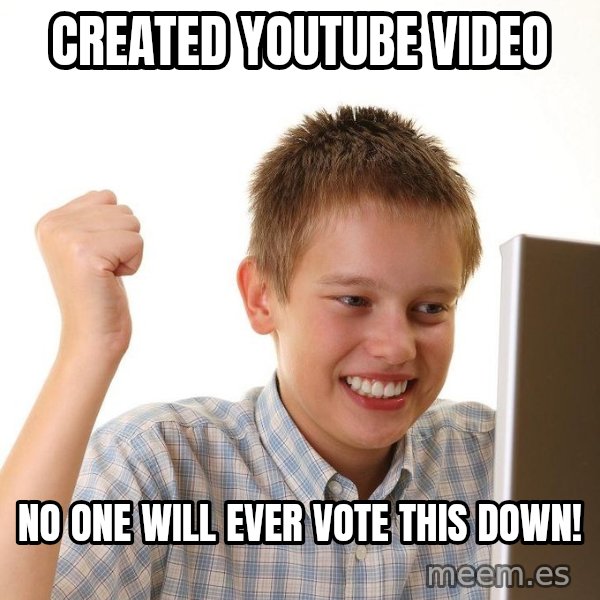 First Day on the internet kid meme: created youtube video / no one will ever vote this down!