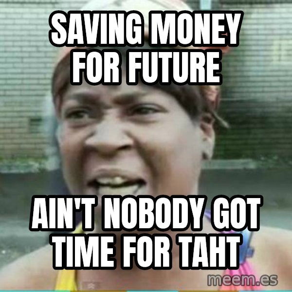 Sweet Brown Meme meme: Saving money for future / ain't nobody got time for taht