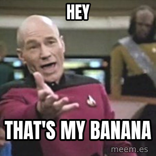 Captain Picard meme: HEY / THAT'S MY BANANA