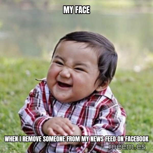evil toddler kid2 meme: my face / when i remove someone from my news feed on facebook