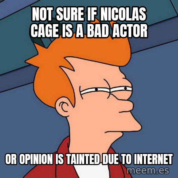 Futurama Fry meme: Not sure if NIcolas cage is a bad actor / Or Opinion is tainted duE to iNTerNet