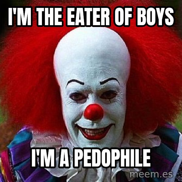 Pennywise the Clown meme: I'M THE EATER OF BOYS / I'M A PEDOPHILE