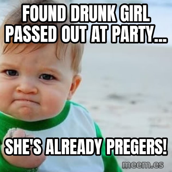 Success Kid meme: found drunk girl passed out at party... / she's already pregers!