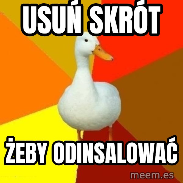 Technologically Impaired Duck meme: Usuń skrót / żeby odinsalować