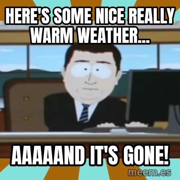 south park aand it's gone meme: Here's some nice really warm weather... / AAAAANd it's gone!