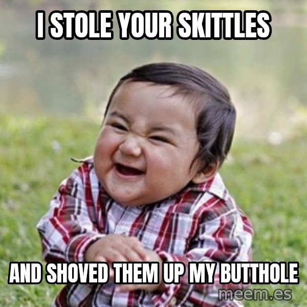 evil toddler kid2 meme: I STOLE YOUR SKITTLES / AND SHOVED THEM UP MY BUTTHOLE