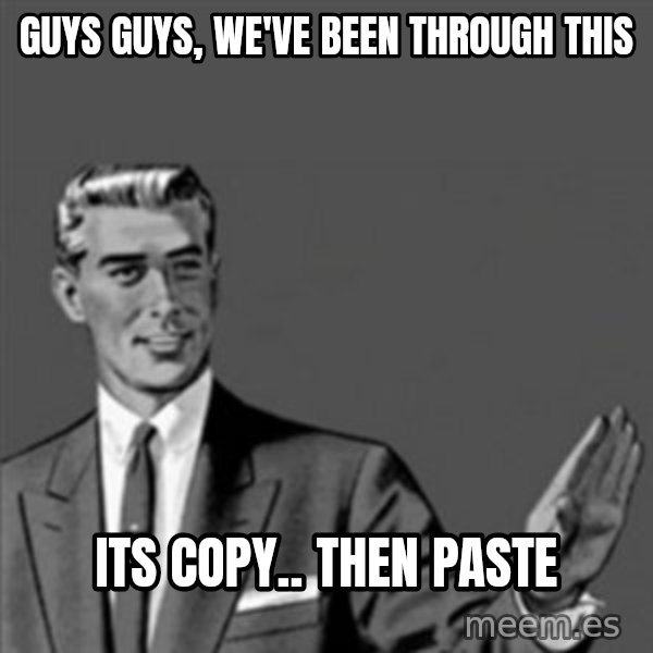 Correction Guy meme: guys guys, we've been through this / its copy.. then paste