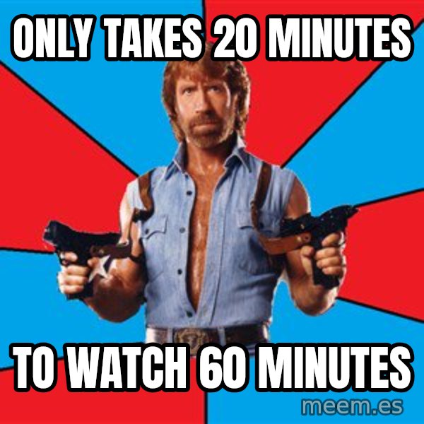Chuck Norris  meme: Only takes 20 minutes / To watch 60 minutes