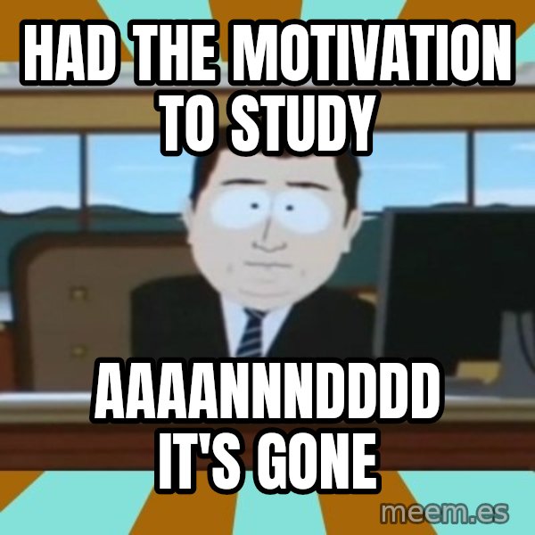 south park aand it's gone meme: Had the motivation to study / AAAANNNDDDD IT'S GONE