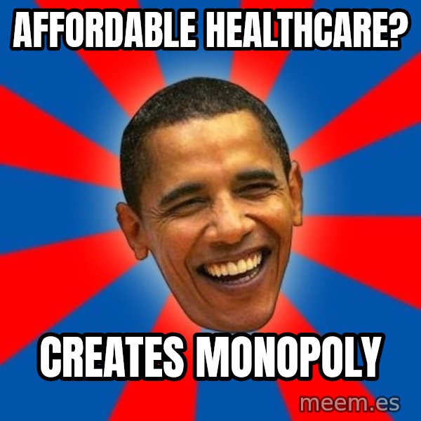 Obama meme: affordable healthcare? / creates monopoly