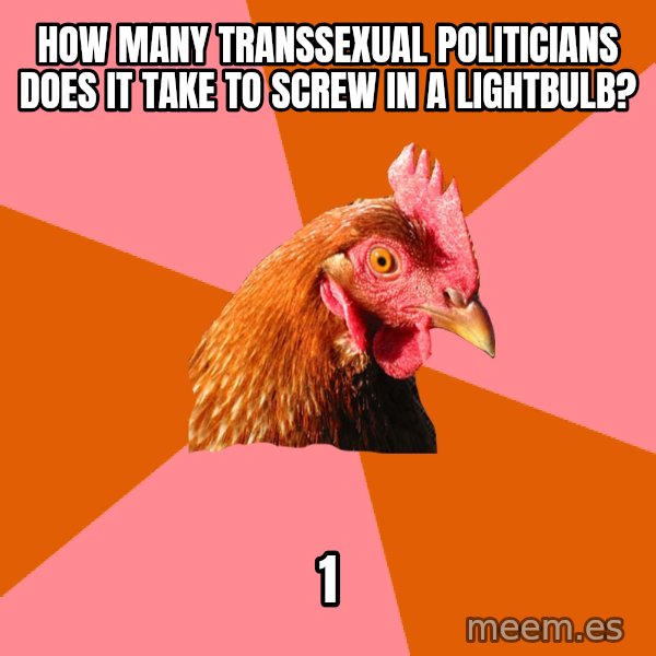 Anti Joke Chicken meme: how many transsexual politicians does it take to screw in a lightbulb? / 1