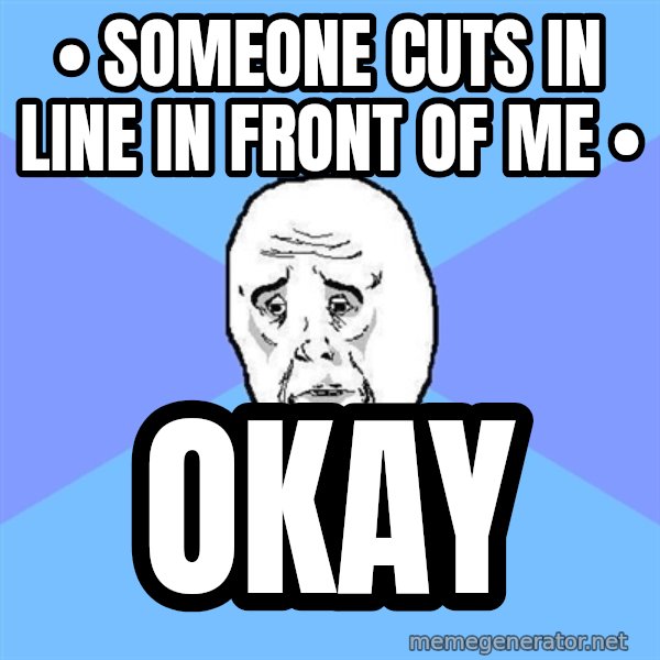 Okay Guy meme: • someone cuts in line in front of me • / okay