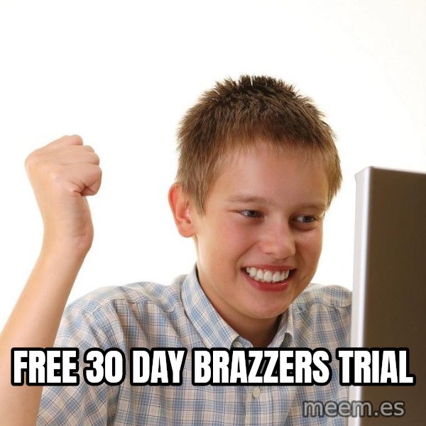 First Day on the internet kid meme: FREE 30 DAY BRAZZERS TRIAL