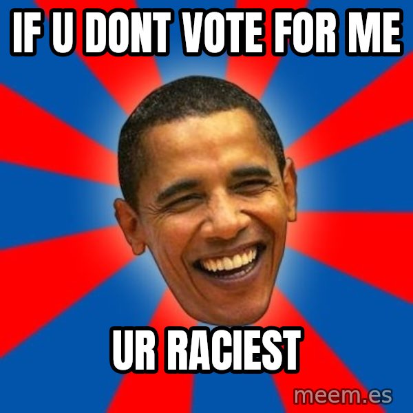 Obama meme: if u dont vote for me / ur raciest