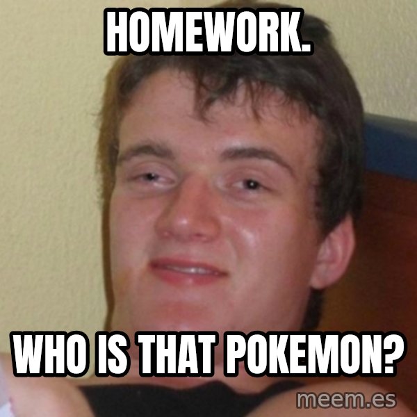 Really Stoned Guy meme: homework. / who is that pokemon?