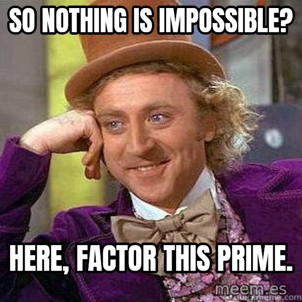 Willy Wonka meme: So nothing is impossible? / here, factor this prime.