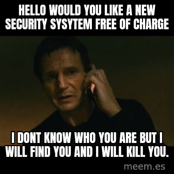 liam neeson taken meme: hello would you like a new security sysytem free of charge / i dont know who you are but i will find you and i will kill you.