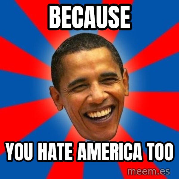 Obama meme: Because / You hate america too