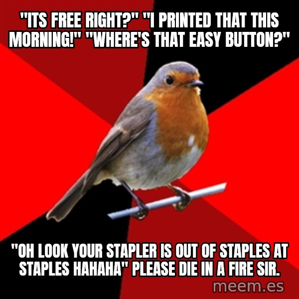 Retail Robin meme: "its free right?" "I printed that this morning!" "WHERE'S THAT EASY BUTTON?" / "Oh look your stapler is out of staples at staples hahaha" Please die in a fire sir.