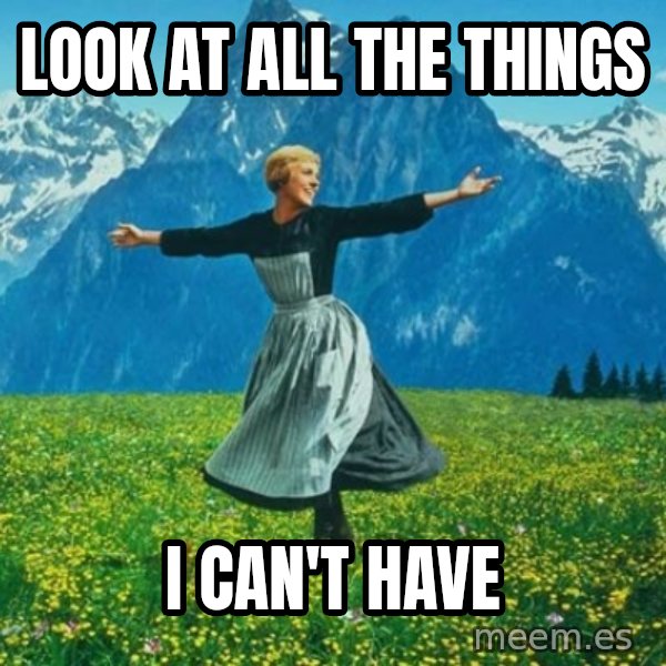 Look at All the Fucks I Give meme: look at all the things / i can't have