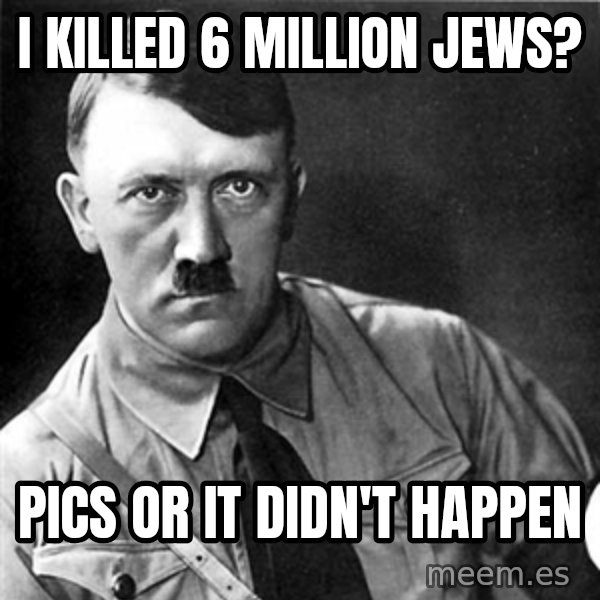 Hitler meme: i killed 6 million jews? / pics or it didn't happen