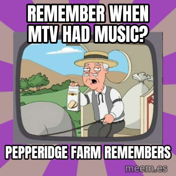 Pepperidge Farm Remembers FG meme: remember when mtv had music? / pepperidge farm remembers
