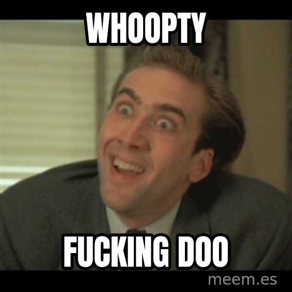 Nick Cage meme: WHOOPTY / FUCKING DOO