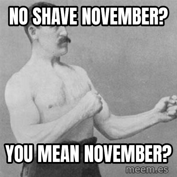 overly manlyman meme: No shave november? / You mean november?