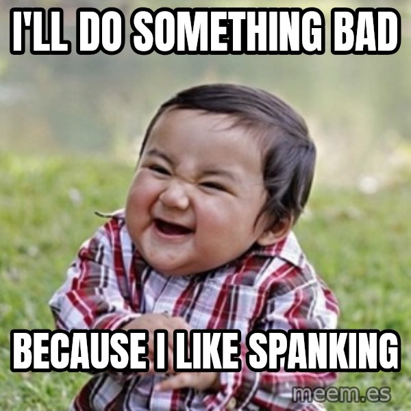 evil toddler kid2 meme: I'll do something bad / because i like spanking