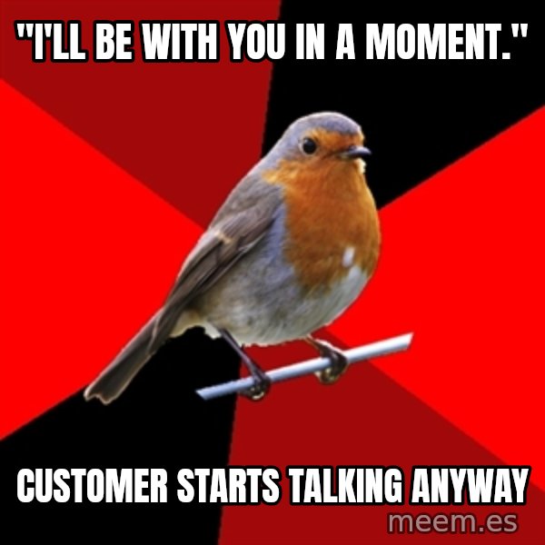 Retail Robin meme: "I'LL BE WITH YOU IN A MOMENT." / CUSTOMER STARTS TALKING ANYWAY