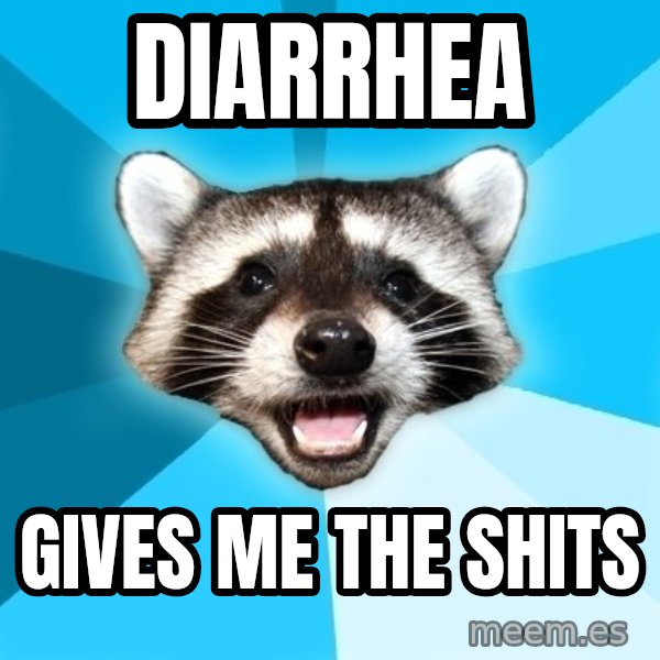Lame Pun Coon meme: diarrhea / gives me the shits
