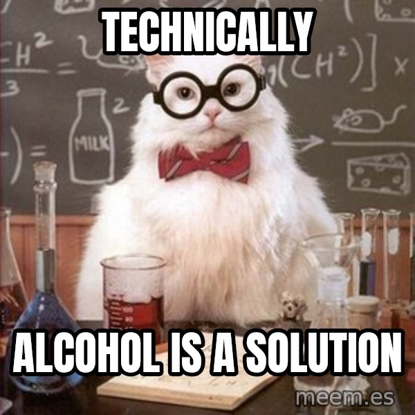 Chemistry Cat meme: Technically / alcohol is a solution