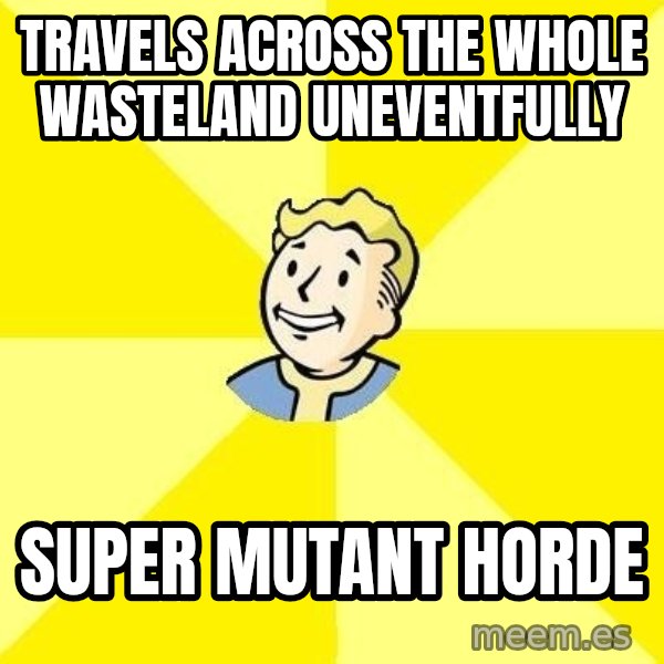 Fallout 3 meme: travels across the whole wasteland uneventfully / super mutant horde