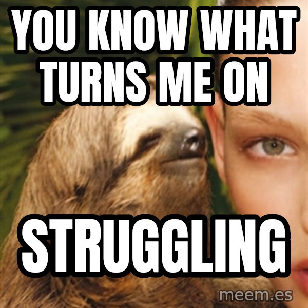 The Rape Sloth meme: you know what turns me on / struggling