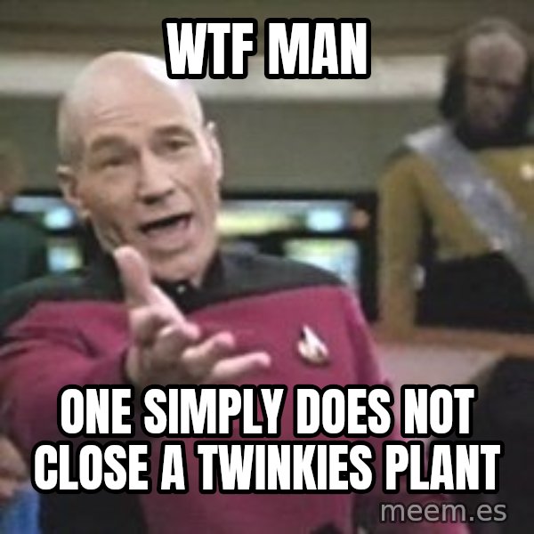 Captain Picard meme: wtf man / one simply does not close a twinkies plant